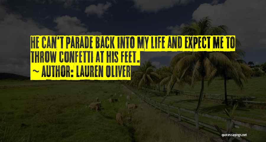 Lauren Oliver Quotes: He Can't Parade Back Into My Life And Expect Me To Throw Confetti At His Feet.