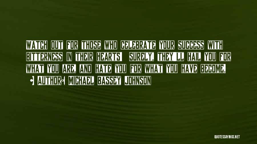 Michael Bassey Johnson Quotes: Watch Out For Those Who Celebrate Your Success With Bitterness In Their Hearts! Surely, They'll Hail You For What You