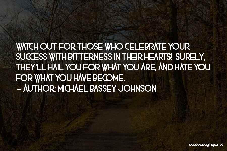 Michael Bassey Johnson Quotes: Watch Out For Those Who Celebrate Your Success With Bitterness In Their Hearts! Surely, They'll Hail You For What You