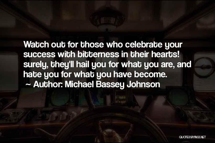 Michael Bassey Johnson Quotes: Watch Out For Those Who Celebrate Your Success With Bitterness In Their Hearts! Surely, They'll Hail You For What You