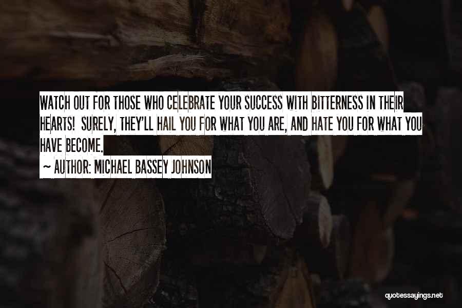 Michael Bassey Johnson Quotes: Watch Out For Those Who Celebrate Your Success With Bitterness In Their Hearts! Surely, They'll Hail You For What You