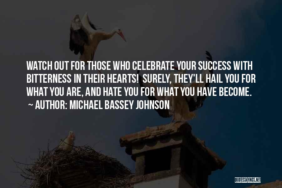 Michael Bassey Johnson Quotes: Watch Out For Those Who Celebrate Your Success With Bitterness In Their Hearts! Surely, They'll Hail You For What You