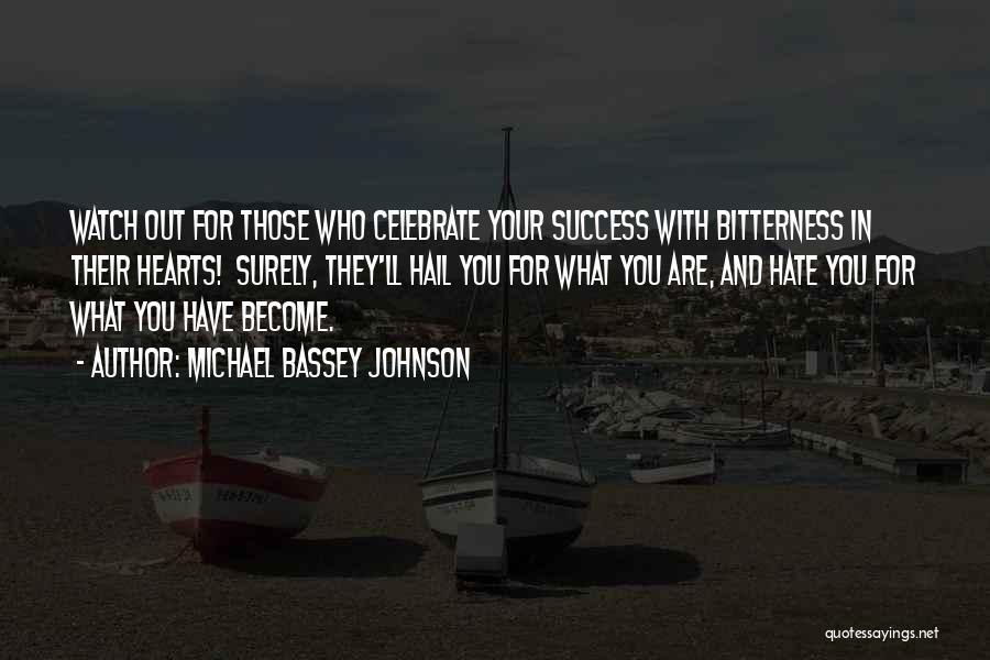 Michael Bassey Johnson Quotes: Watch Out For Those Who Celebrate Your Success With Bitterness In Their Hearts! Surely, They'll Hail You For What You