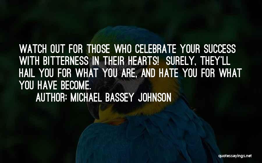 Michael Bassey Johnson Quotes: Watch Out For Those Who Celebrate Your Success With Bitterness In Their Hearts! Surely, They'll Hail You For What You