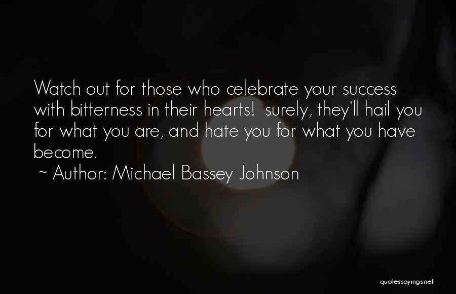 Michael Bassey Johnson Quotes: Watch Out For Those Who Celebrate Your Success With Bitterness In Their Hearts! Surely, They'll Hail You For What You