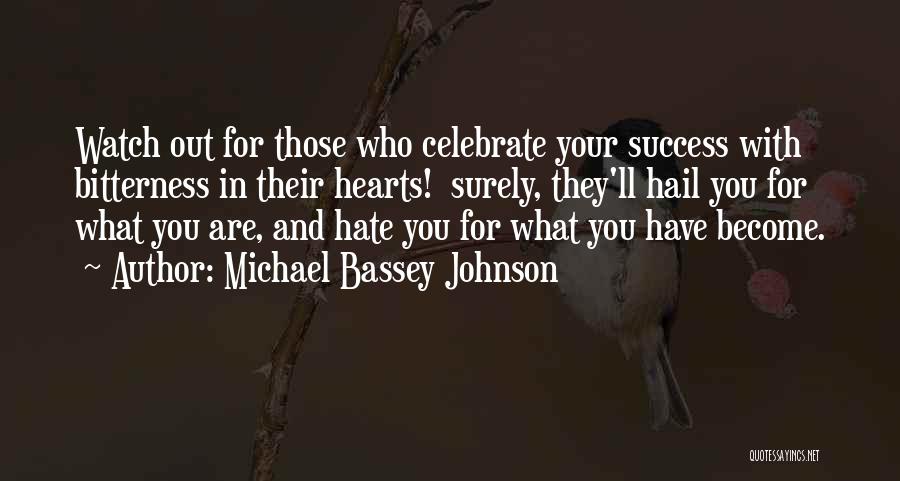 Michael Bassey Johnson Quotes: Watch Out For Those Who Celebrate Your Success With Bitterness In Their Hearts! Surely, They'll Hail You For What You