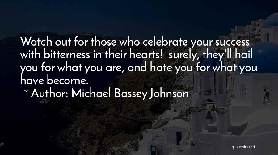 Michael Bassey Johnson Quotes: Watch Out For Those Who Celebrate Your Success With Bitterness In Their Hearts! Surely, They'll Hail You For What You