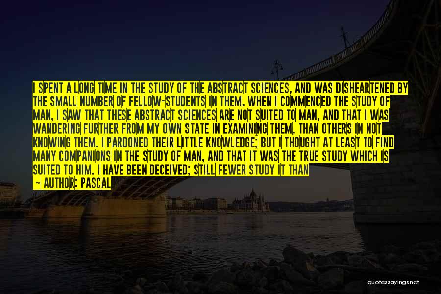 Pascal Quotes: I Spent A Long Time In The Study Of The Abstract Sciences, And Was Disheartened By The Small Number Of