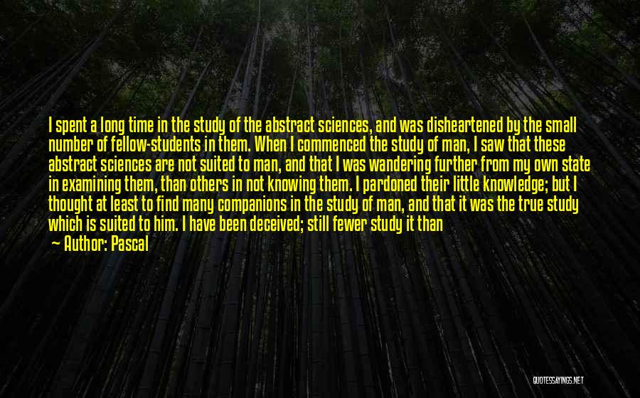 Pascal Quotes: I Spent A Long Time In The Study Of The Abstract Sciences, And Was Disheartened By The Small Number Of