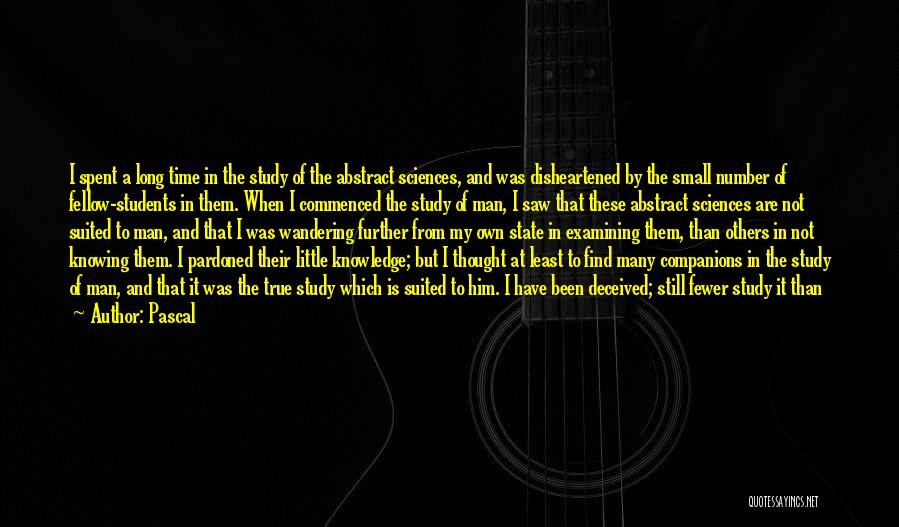 Pascal Quotes: I Spent A Long Time In The Study Of The Abstract Sciences, And Was Disheartened By The Small Number Of