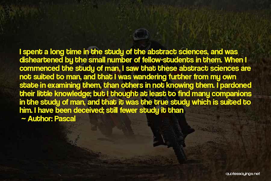 Pascal Quotes: I Spent A Long Time In The Study Of The Abstract Sciences, And Was Disheartened By The Small Number Of