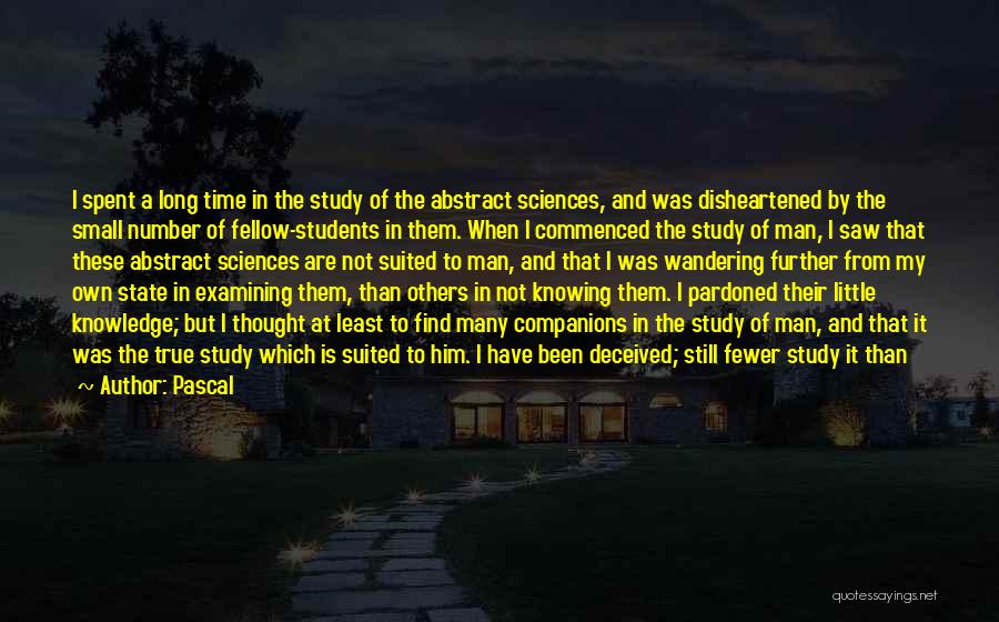 Pascal Quotes: I Spent A Long Time In The Study Of The Abstract Sciences, And Was Disheartened By The Small Number Of