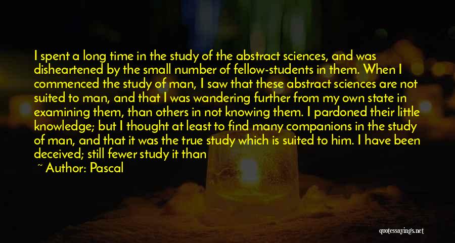 Pascal Quotes: I Spent A Long Time In The Study Of The Abstract Sciences, And Was Disheartened By The Small Number Of