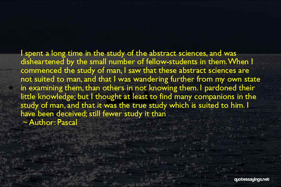 Pascal Quotes: I Spent A Long Time In The Study Of The Abstract Sciences, And Was Disheartened By The Small Number Of