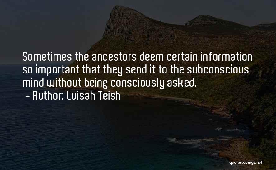 Luisah Teish Quotes: Sometimes The Ancestors Deem Certain Information So Important That They Send It To The Subconscious Mind Without Being Consciously Asked.