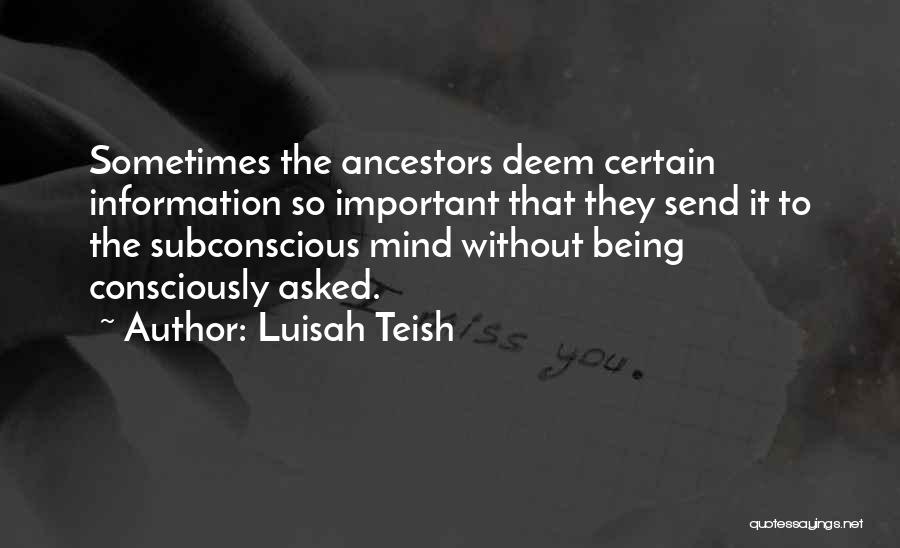 Luisah Teish Quotes: Sometimes The Ancestors Deem Certain Information So Important That They Send It To The Subconscious Mind Without Being Consciously Asked.