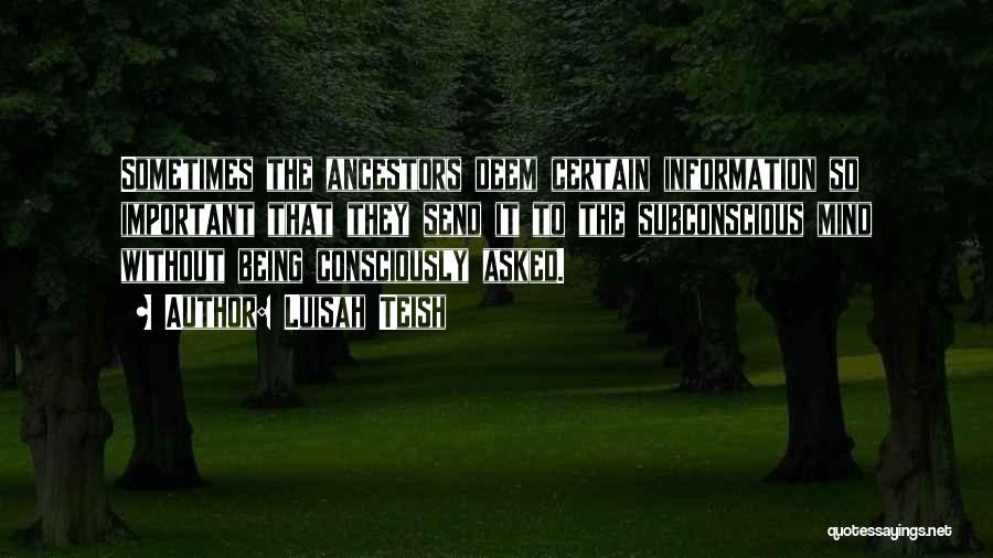 Luisah Teish Quotes: Sometimes The Ancestors Deem Certain Information So Important That They Send It To The Subconscious Mind Without Being Consciously Asked.