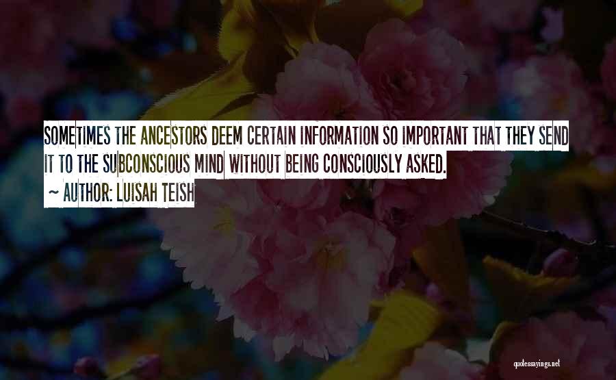 Luisah Teish Quotes: Sometimes The Ancestors Deem Certain Information So Important That They Send It To The Subconscious Mind Without Being Consciously Asked.