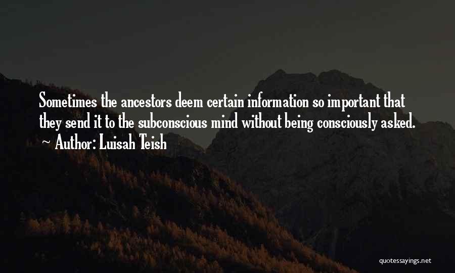 Luisah Teish Quotes: Sometimes The Ancestors Deem Certain Information So Important That They Send It To The Subconscious Mind Without Being Consciously Asked.