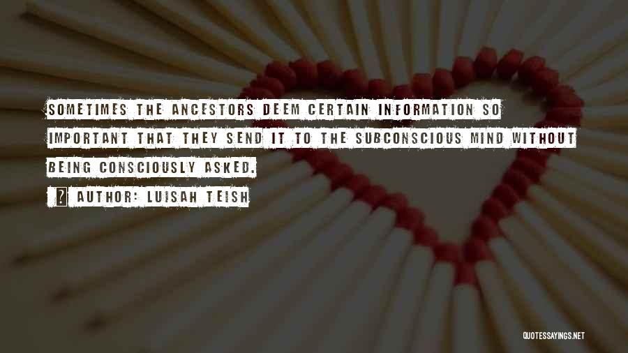 Luisah Teish Quotes: Sometimes The Ancestors Deem Certain Information So Important That They Send It To The Subconscious Mind Without Being Consciously Asked.