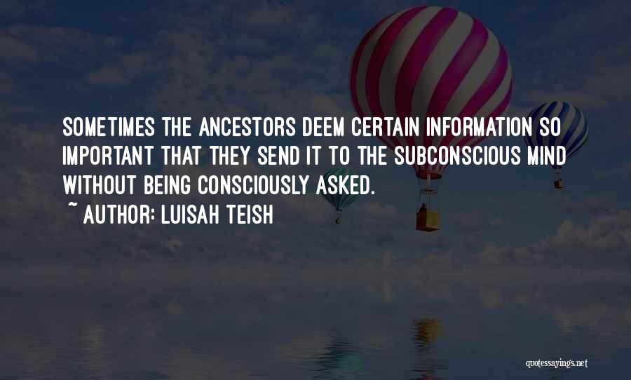 Luisah Teish Quotes: Sometimes The Ancestors Deem Certain Information So Important That They Send It To The Subconscious Mind Without Being Consciously Asked.