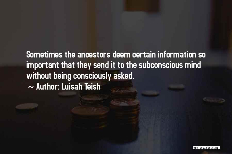 Luisah Teish Quotes: Sometimes The Ancestors Deem Certain Information So Important That They Send It To The Subconscious Mind Without Being Consciously Asked.