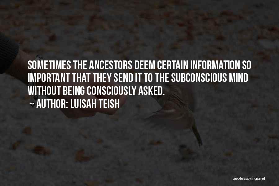 Luisah Teish Quotes: Sometimes The Ancestors Deem Certain Information So Important That They Send It To The Subconscious Mind Without Being Consciously Asked.