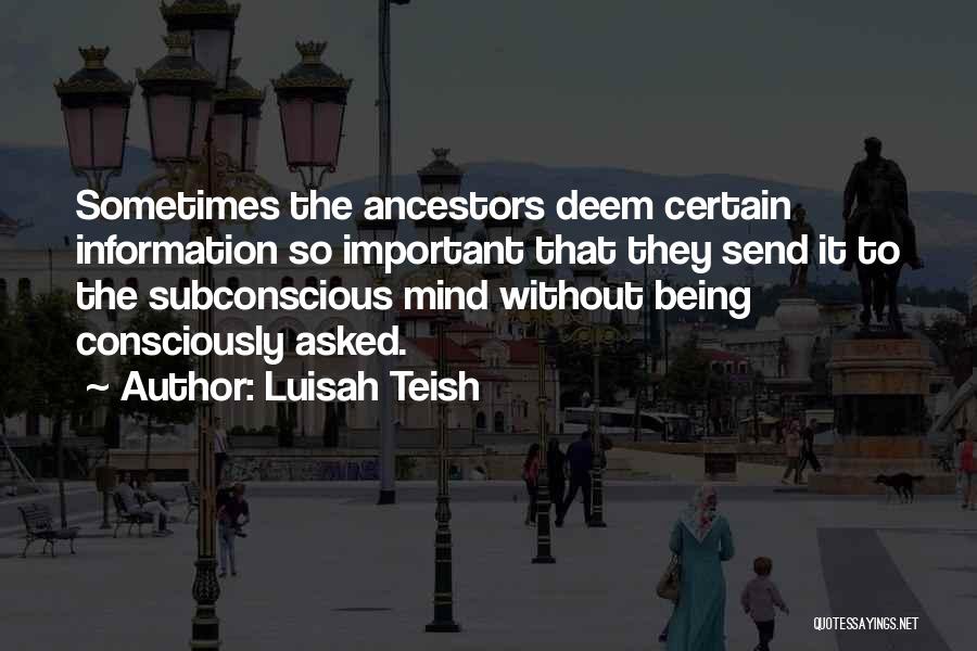 Luisah Teish Quotes: Sometimes The Ancestors Deem Certain Information So Important That They Send It To The Subconscious Mind Without Being Consciously Asked.