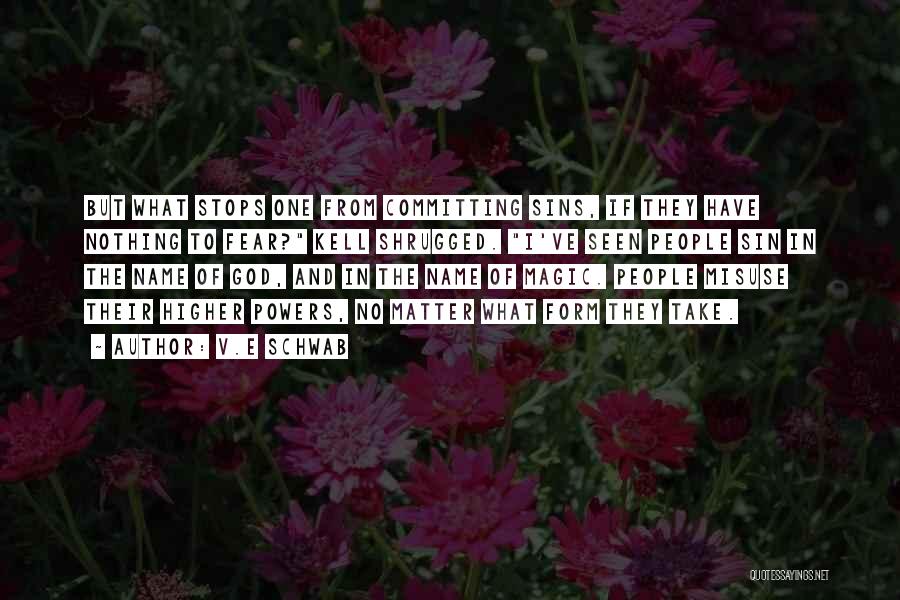 V.E Schwab Quotes: But What Stops One From Committing Sins, If They Have Nothing To Fear? Kell Shrugged. I've Seen People Sin In