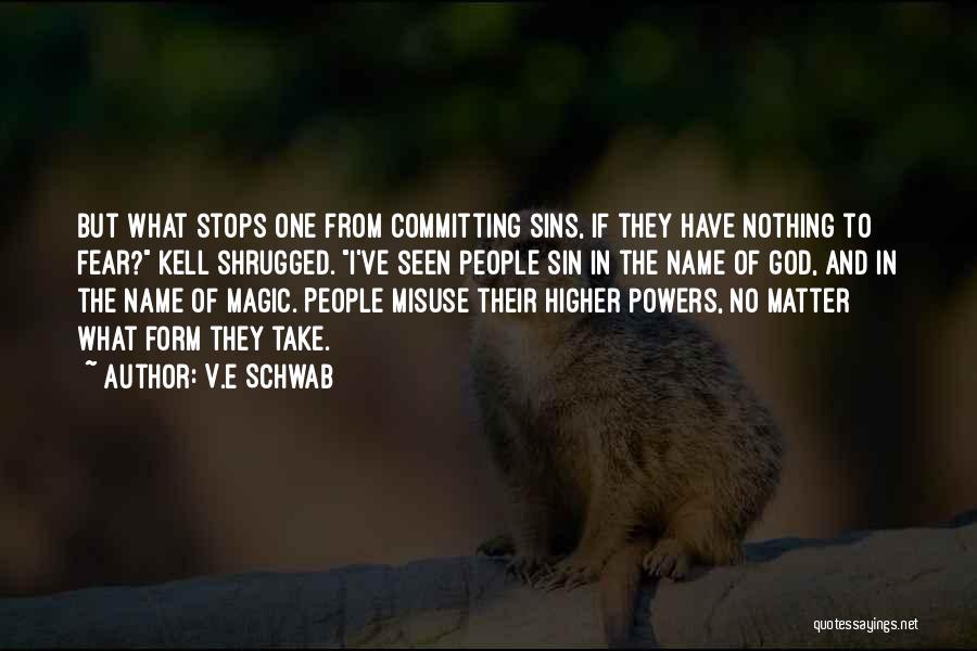 V.E Schwab Quotes: But What Stops One From Committing Sins, If They Have Nothing To Fear? Kell Shrugged. I've Seen People Sin In