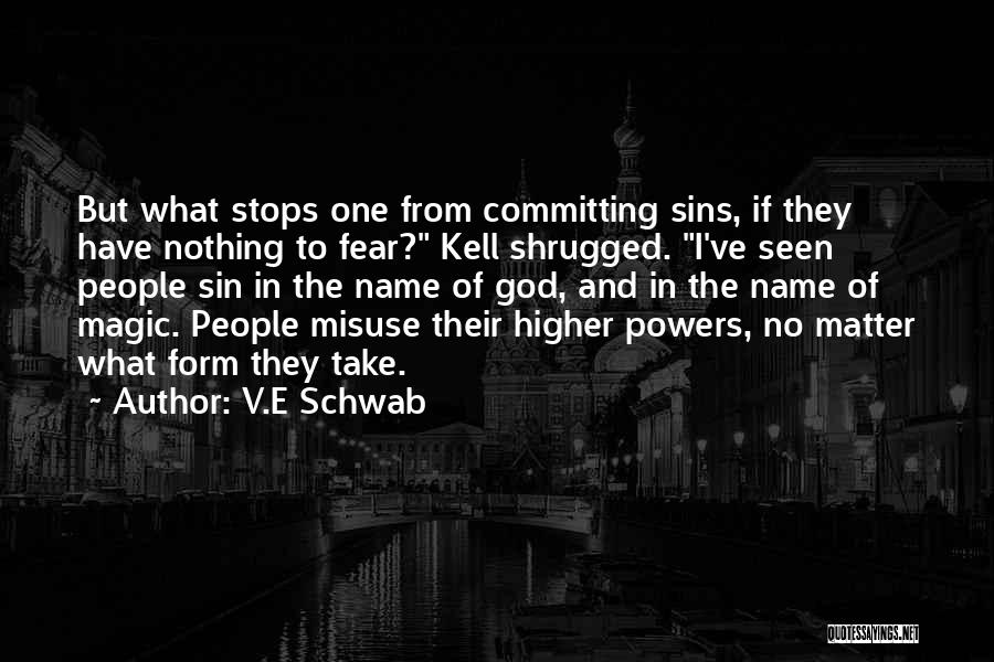 V.E Schwab Quotes: But What Stops One From Committing Sins, If They Have Nothing To Fear? Kell Shrugged. I've Seen People Sin In