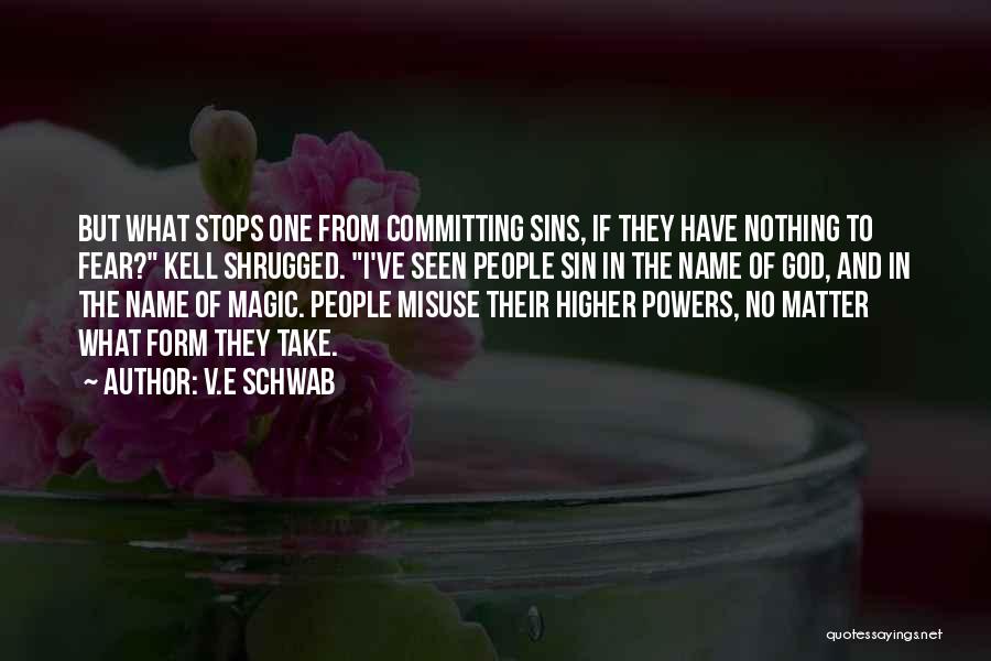 V.E Schwab Quotes: But What Stops One From Committing Sins, If They Have Nothing To Fear? Kell Shrugged. I've Seen People Sin In