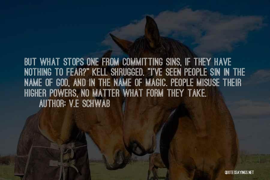 V.E Schwab Quotes: But What Stops One From Committing Sins, If They Have Nothing To Fear? Kell Shrugged. I've Seen People Sin In