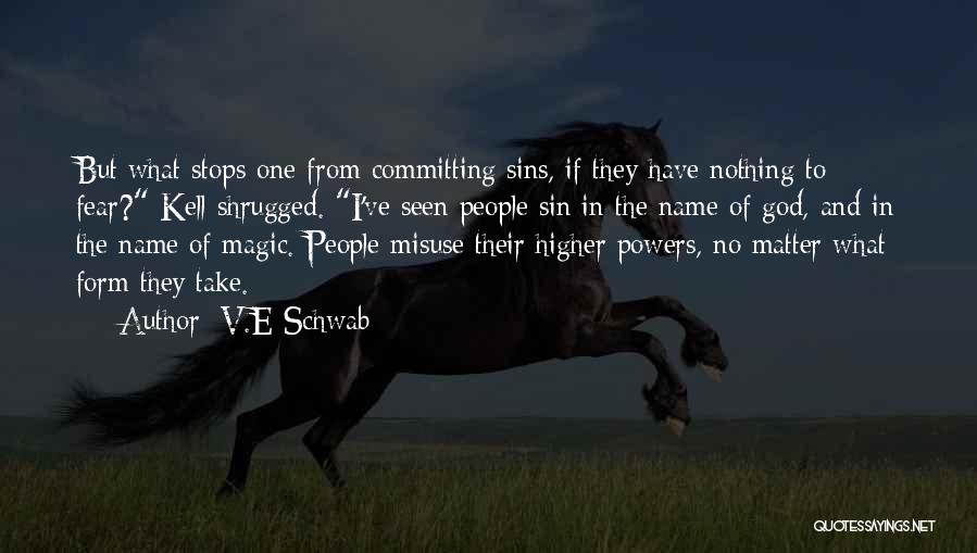 V.E Schwab Quotes: But What Stops One From Committing Sins, If They Have Nothing To Fear? Kell Shrugged. I've Seen People Sin In