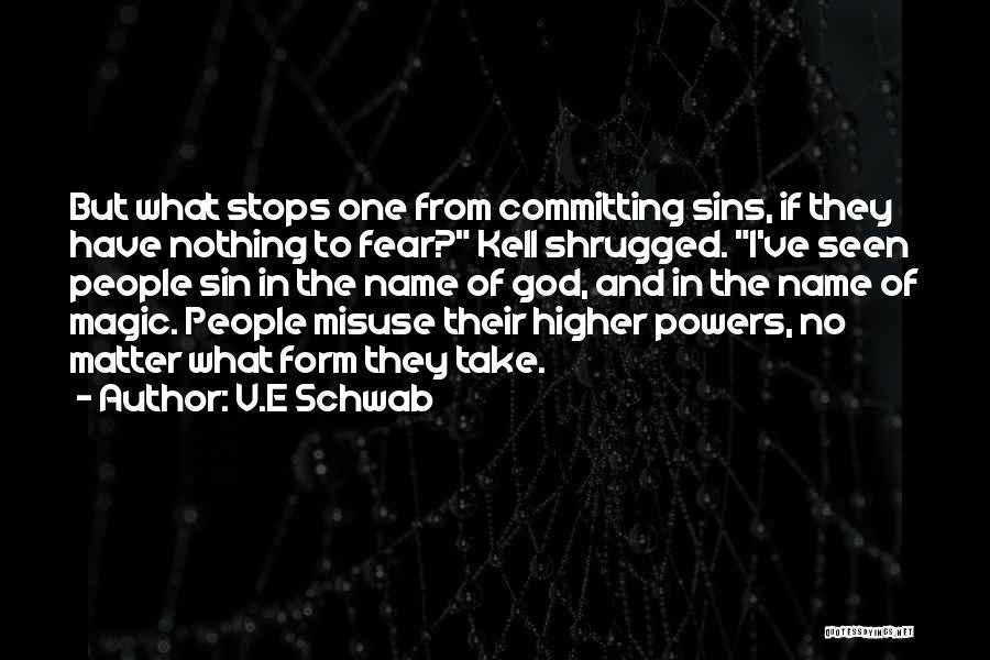 V.E Schwab Quotes: But What Stops One From Committing Sins, If They Have Nothing To Fear? Kell Shrugged. I've Seen People Sin In