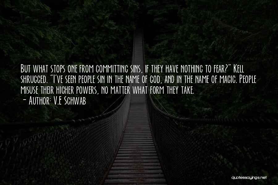 V.E Schwab Quotes: But What Stops One From Committing Sins, If They Have Nothing To Fear? Kell Shrugged. I've Seen People Sin In