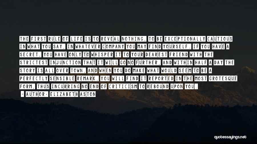 Elizabeth Aston Quotes: The First Rule Of Life Is To Reveal Nothing, To Be Exceptionally Cautious In What You Say, In Whatever Company