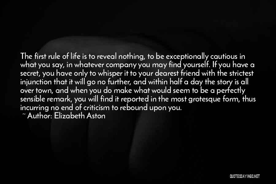 Elizabeth Aston Quotes: The First Rule Of Life Is To Reveal Nothing, To Be Exceptionally Cautious In What You Say, In Whatever Company