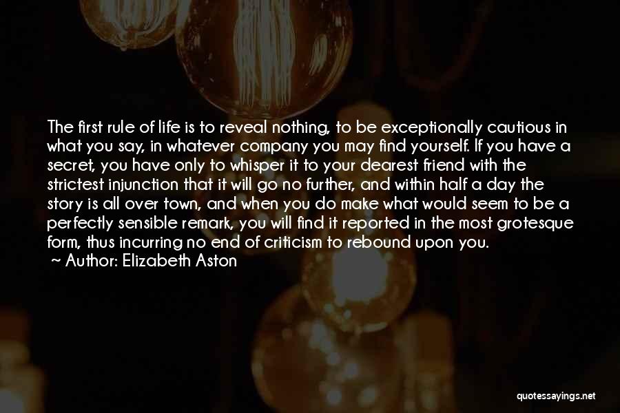 Elizabeth Aston Quotes: The First Rule Of Life Is To Reveal Nothing, To Be Exceptionally Cautious In What You Say, In Whatever Company