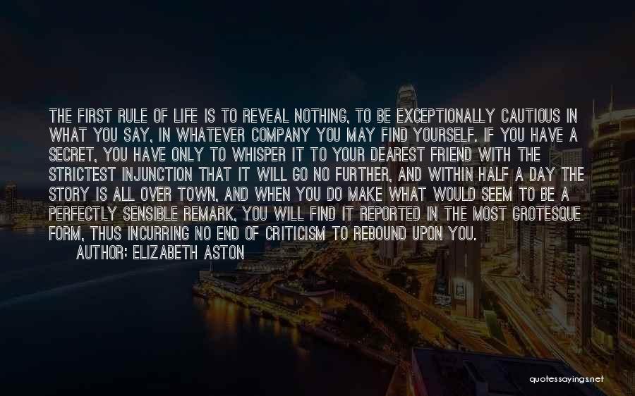 Elizabeth Aston Quotes: The First Rule Of Life Is To Reveal Nothing, To Be Exceptionally Cautious In What You Say, In Whatever Company