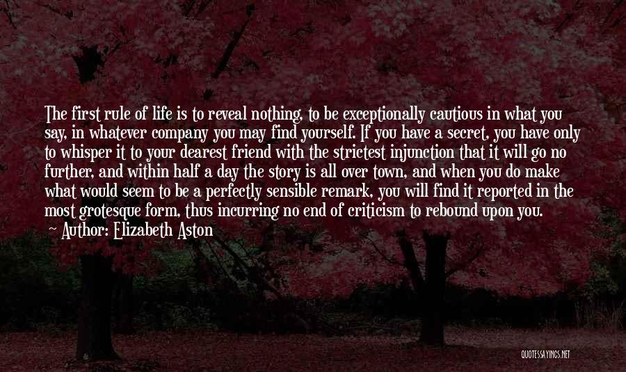 Elizabeth Aston Quotes: The First Rule Of Life Is To Reveal Nothing, To Be Exceptionally Cautious In What You Say, In Whatever Company