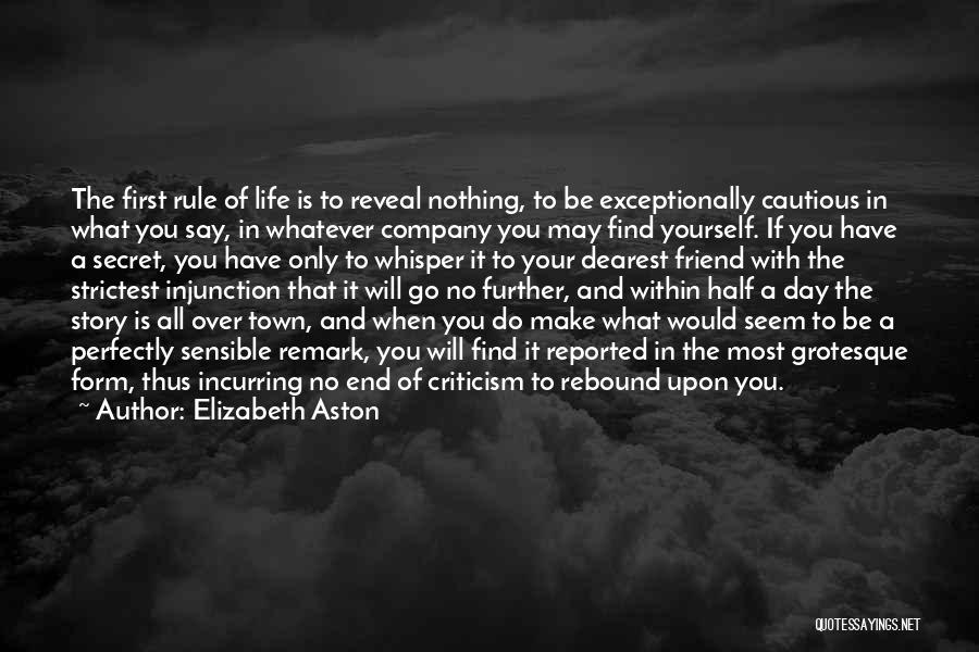 Elizabeth Aston Quotes: The First Rule Of Life Is To Reveal Nothing, To Be Exceptionally Cautious In What You Say, In Whatever Company