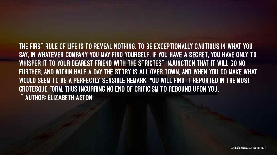 Elizabeth Aston Quotes: The First Rule Of Life Is To Reveal Nothing, To Be Exceptionally Cautious In What You Say, In Whatever Company