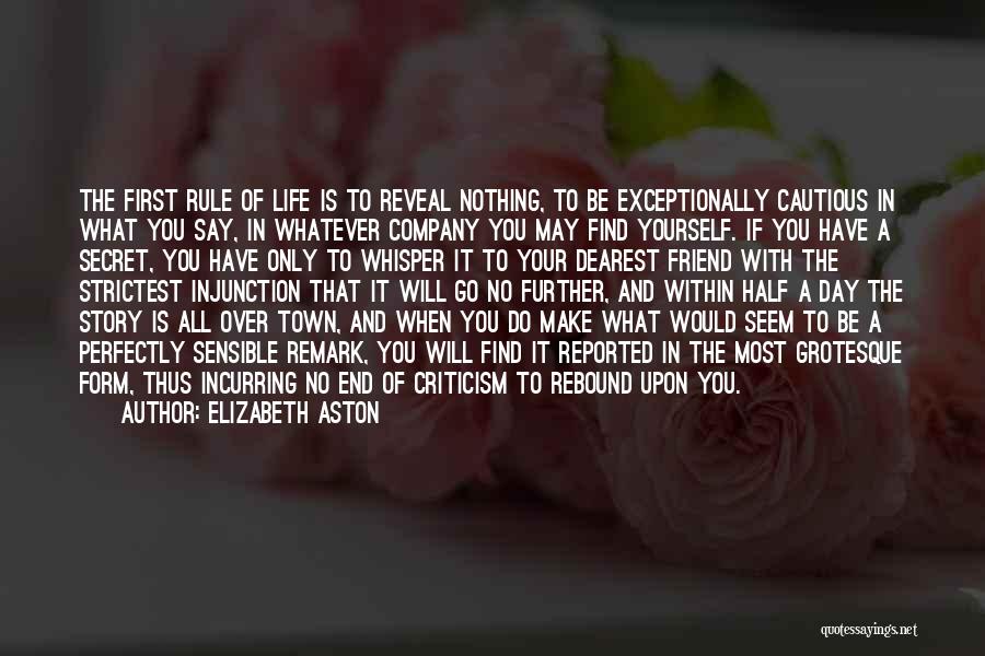 Elizabeth Aston Quotes: The First Rule Of Life Is To Reveal Nothing, To Be Exceptionally Cautious In What You Say, In Whatever Company