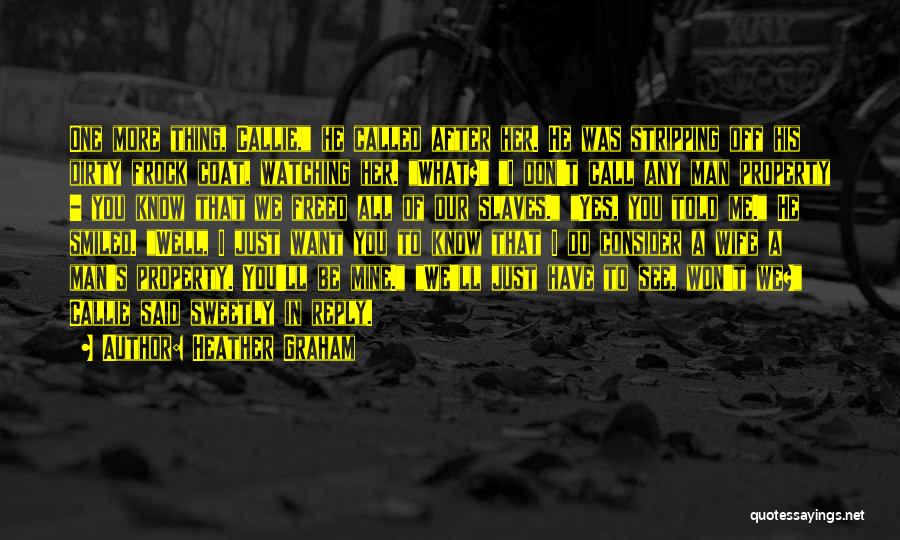 Heather Graham Quotes: One More Thing, Callie, He Called After Her. He Was Stripping Off His Dirty Frock Coat, Watching Her. What? I