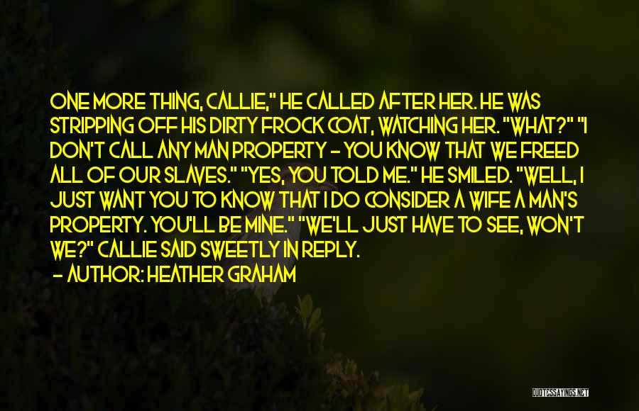 Heather Graham Quotes: One More Thing, Callie, He Called After Her. He Was Stripping Off His Dirty Frock Coat, Watching Her. What? I