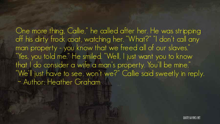 Heather Graham Quotes: One More Thing, Callie, He Called After Her. He Was Stripping Off His Dirty Frock Coat, Watching Her. What? I