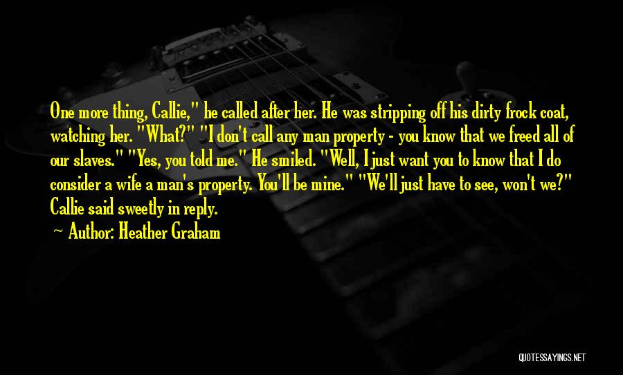 Heather Graham Quotes: One More Thing, Callie, He Called After Her. He Was Stripping Off His Dirty Frock Coat, Watching Her. What? I