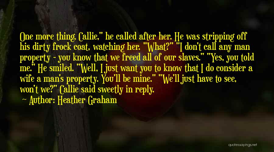 Heather Graham Quotes: One More Thing, Callie, He Called After Her. He Was Stripping Off His Dirty Frock Coat, Watching Her. What? I