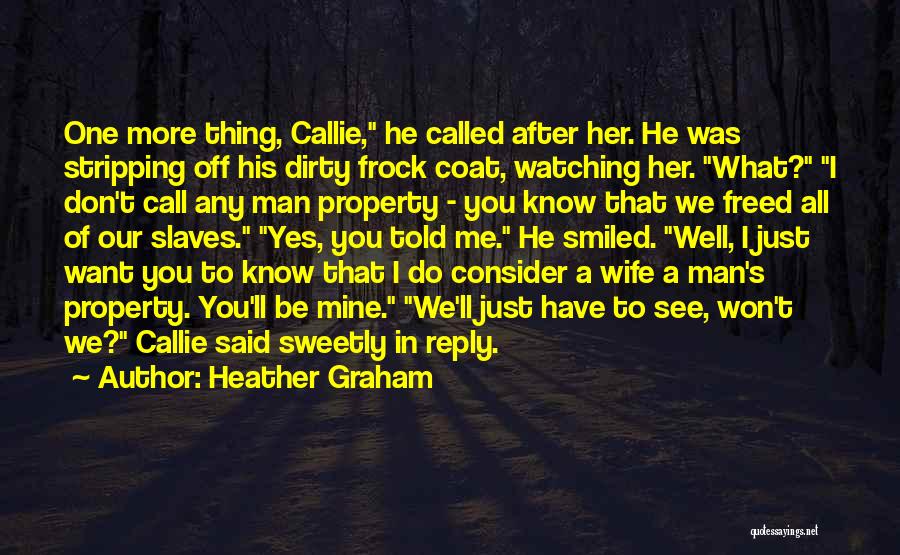 Heather Graham Quotes: One More Thing, Callie, He Called After Her. He Was Stripping Off His Dirty Frock Coat, Watching Her. What? I